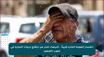 انكسار الموجة الحارة قريباً.. الأرصاد تحذر من ارتفاع درجات الحرارة في جنوب الصعيد